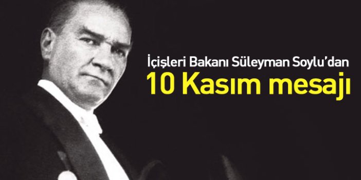 İçişleri Bakanı Süleyman Soylu'dan 10 Kasım mesajı