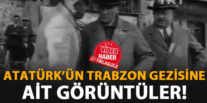 Atatürk'ün Trabzon gezisi