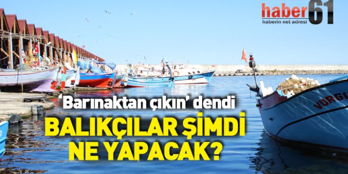 Trabzon'da balıkçılar barınak tahliyesine tepkili