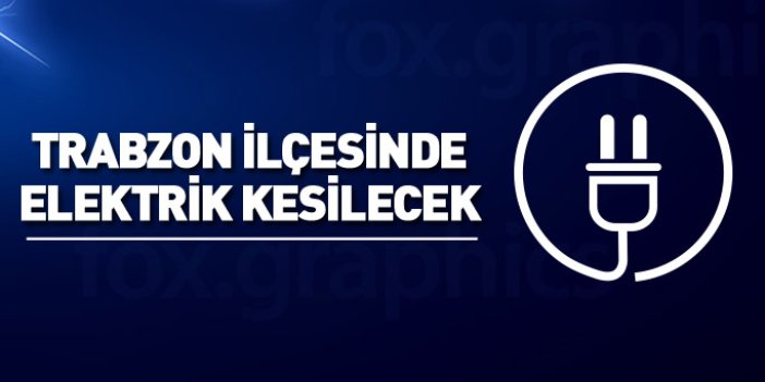 Trabzon ilçesinde elektrik kesilecek