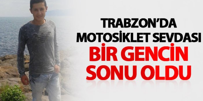 Trabzon'da motosiklet sevdası bir gencin sonu oldu