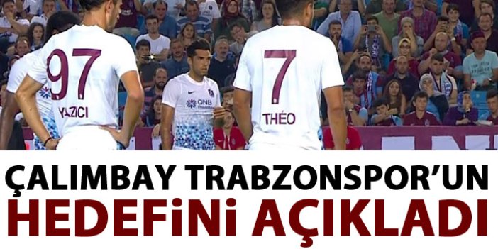 Çalımbay Trabzonspor'un hedefini açıkladı