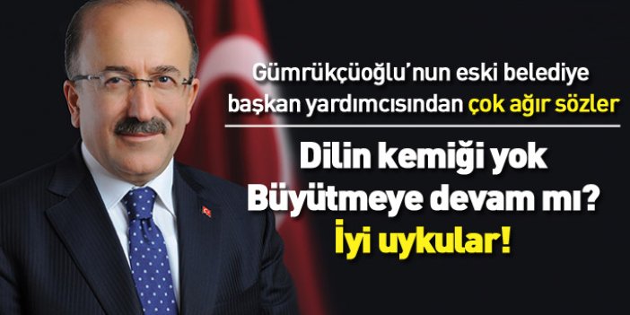 Gümrükçüoğlu’nun eski belediye başkan yardımcısından çok ağır sözler