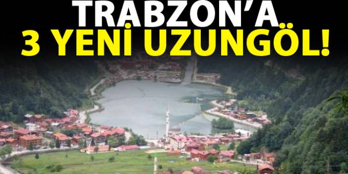 Trabzon'a 3 yeni Uzungöl!