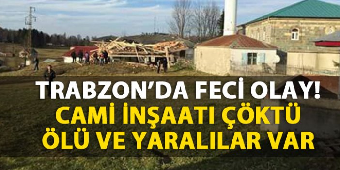Trabzon'da cami inşaatı çöktü! Ölü ve yaralılar var...