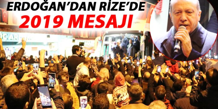 Erdoğan'dan Rize'de 2019 mesajı