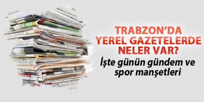 Trabzon'da gazete manşetleri  "Karadeniz, Taka, Kuzey Ekspres, Sonnokta, Günebakış Gazetesi " 22.11.2017