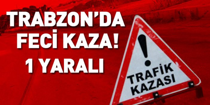 Trabzon'da trafik kazası: 1 kişi yaralı