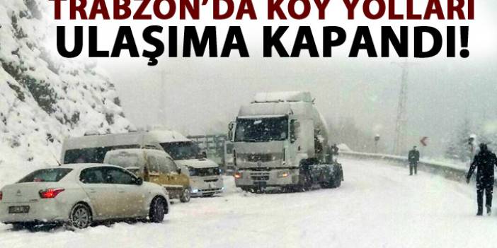 Trabzon'da köy yolları ulaşıma kapandı