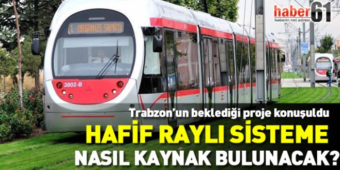 Trabzon'da hafif raylı sisteme kaynak nasıl bulunacak?
