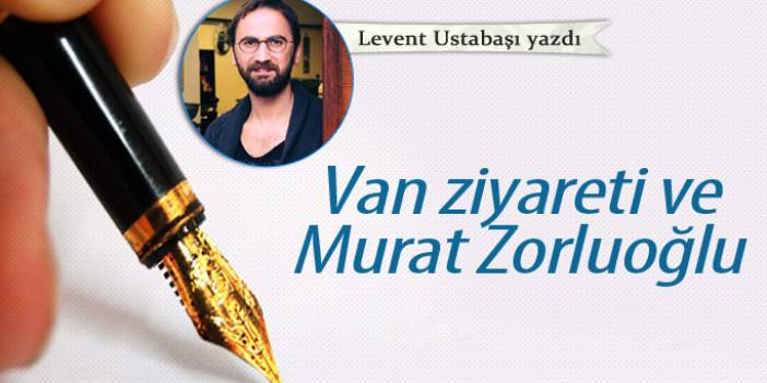 Van ziyareti ve Murat Zorluoğlu