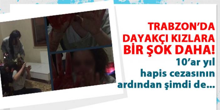Trabzon'da dayakçı kızlara bir şok daha!