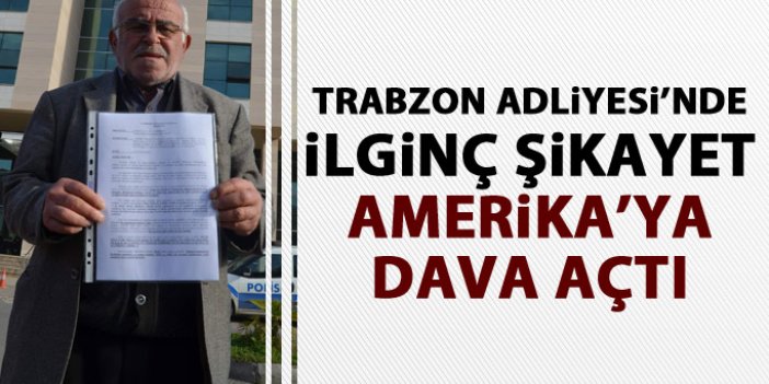 Trabzon'da ilginç şikayet! Amerika'ya dava açtı