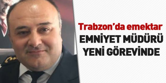 Trabzon'da Emniyet Müdürü Ankara'ya tayin oldu