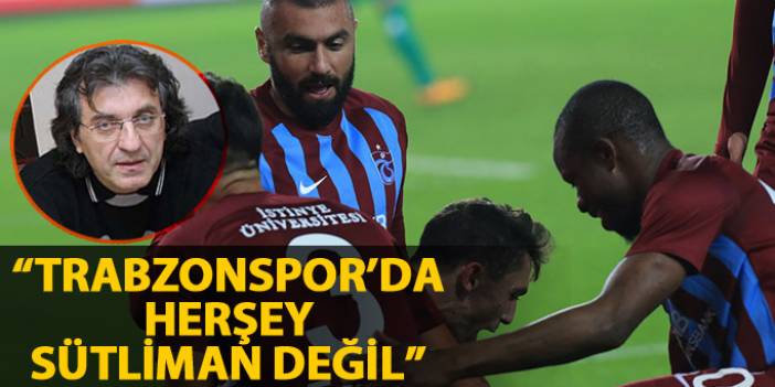"Trabzonspor'da herşey sütliman deiğil"