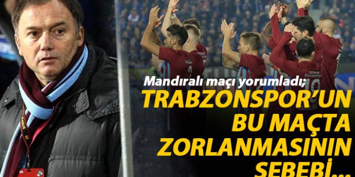 "Trabzonspor'un bu maçta zorlanmasının sebebi..."