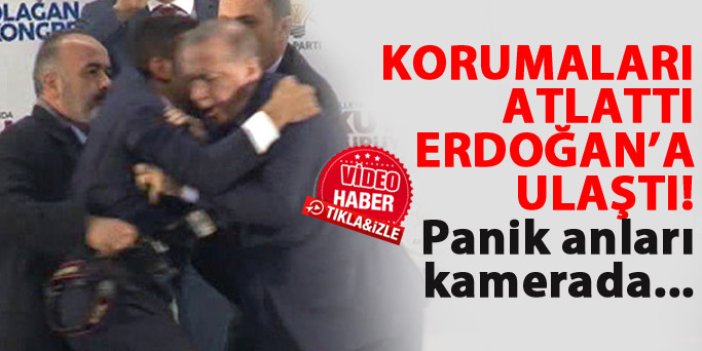 Korumaları atlatıp Erdoğan'a koştu...