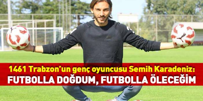 Semih Karadeniz: Futbolla doğdum,  futbolla öleceğim
