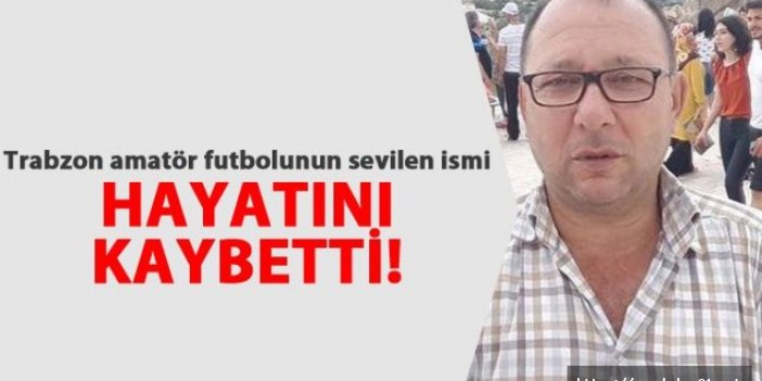 Trabzonlu antrenör hayatını kaybetti