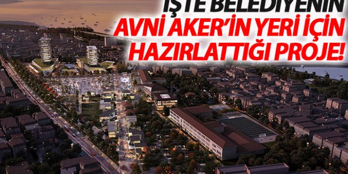 İşte belediyenin hazırlattığı proje; Avni Aker'in yerine..