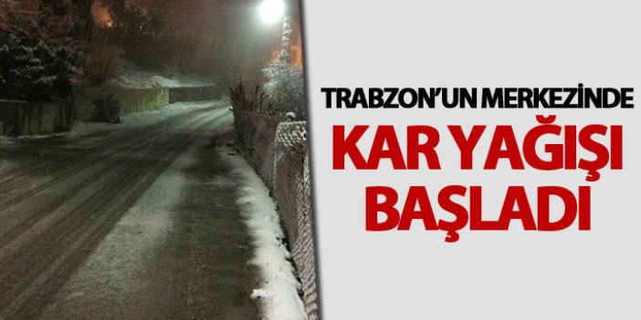 Trabzon’da merkezinde kar yağışı başladı