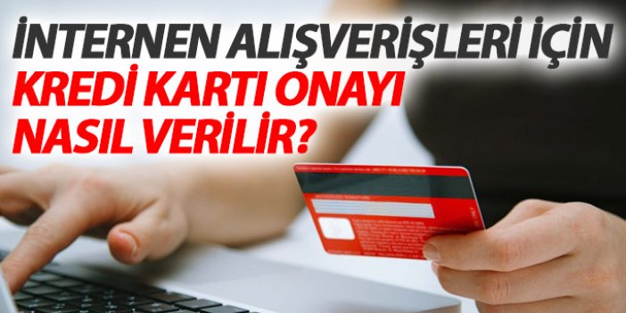 Kredi kartına internet alışveriş onayı verme nasıl yapılır?