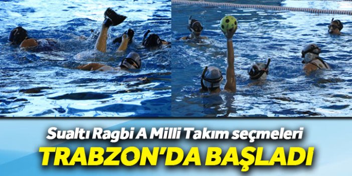 Sualtı Ragbi A Milli Takım seçmeleri Trabzon'da başladı