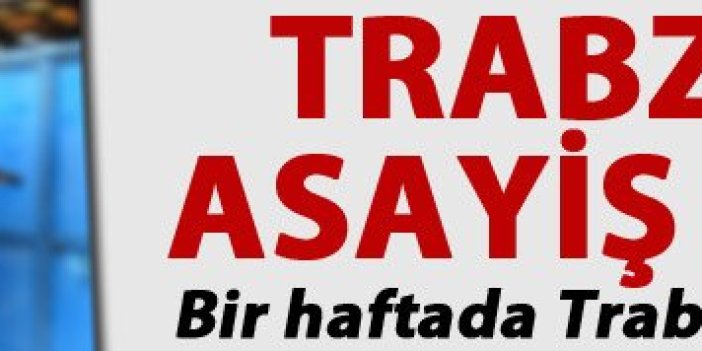 Trabzon’un Asayiş raporu