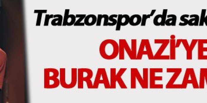 Trabzonspor'da sakat oyuncularda son durum: Burak, Mustafa ve Onazi ne zaman dönecek
