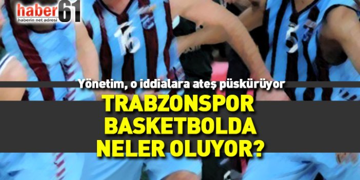 Trabzonspor Basketbolda kriz yaratan iddia