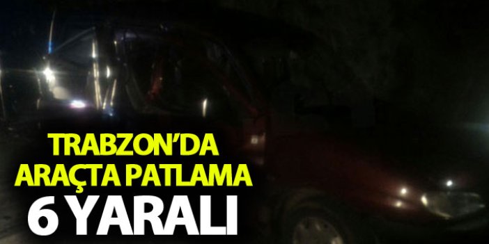 Trabzon’da araçta patlama: 6 yaralı