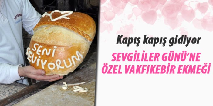 Ekmek ustası, Sevgililer Günü'ne özel kalpli Vakfıkebir ekmeği yaptı