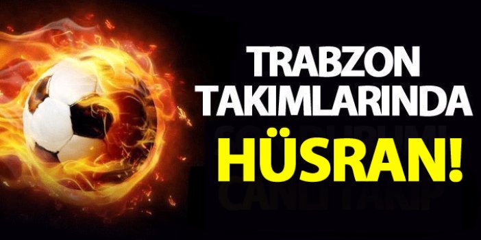 Trabzon takımlarında hüsran