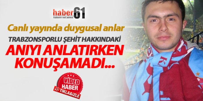 Canlı yayında duygusal anlar: Trabzonsporlu şehitle ilgili anıyı anlatırken...