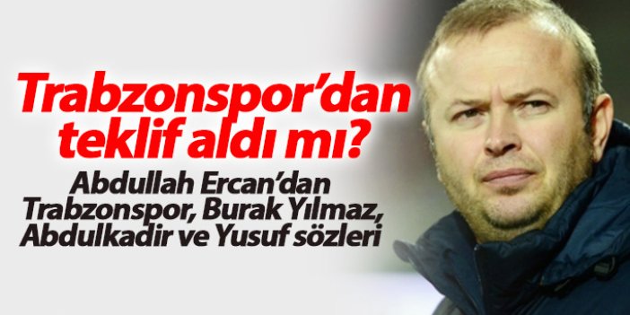Abdullah Ercan açıkladı: Trabzonspor'dan teklif aldı mı?