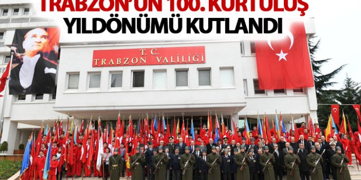 Trabzon'un Kurtuluşunun 100. Yılı kutlandı