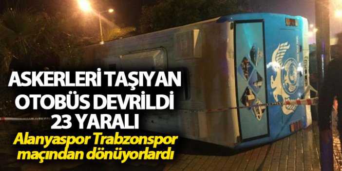 Alanyaspor Trabzonspor maçında görevli askeri taşıyan otobüs devrildi: 23 yaralı