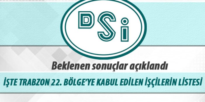 DSİ Trabzon 22. Bölge kadroya kabul edilen taşeron işçiler açıklandı