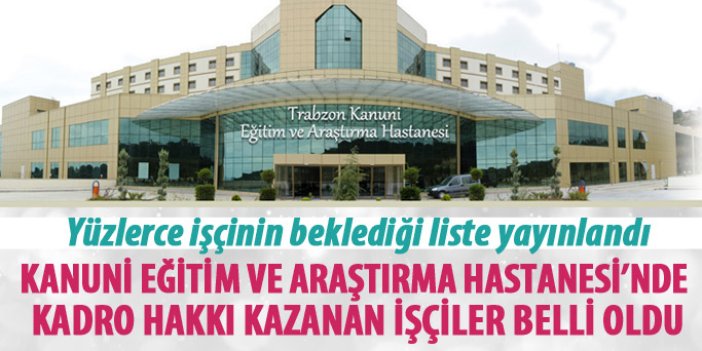 Trabzon Kanuni Eğitim ve Araştırma Hastanesi kadroya kabul edilen taşeron işçiler açıklandı