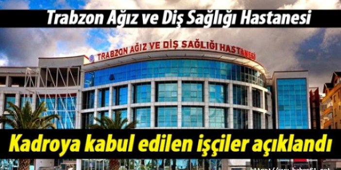 Trabzon Ağız ve Diş Sağlığı Hastanesi kadroya kabul edilen taşeron işçiler açıklandı