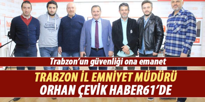 Trabzon İl Emniyet Müdürü Orhan Çevik Haber61'de