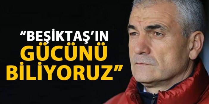 Çalımbay: Beşiktaş'ın gücünü biliyoruz