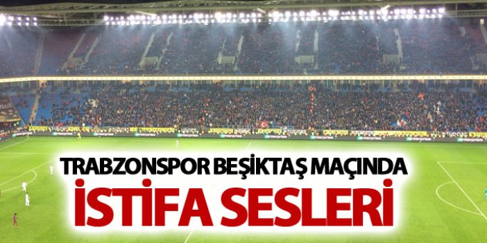 Trabzonspor Beşiktaş maçında istifa sesleri