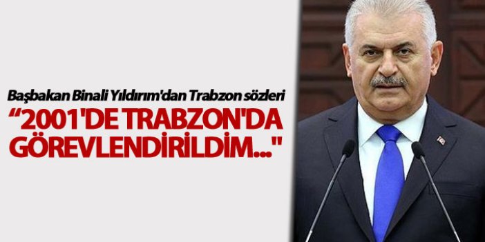 Başbakan Yıldırım: "2001'de Trabzon'da görevlendirildim..."