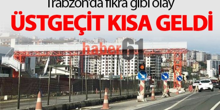 Trabzon'da ilginç olay: Üst geçit kısa geldi