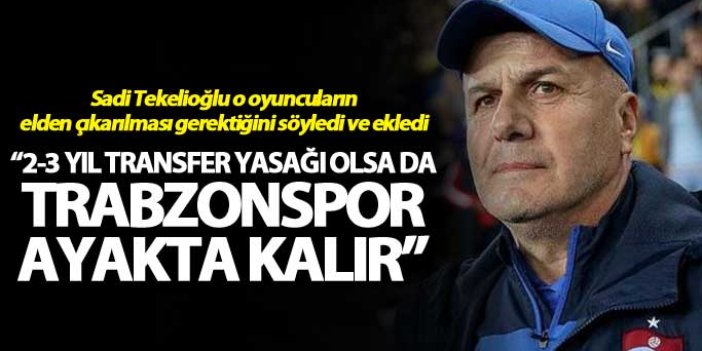 Sadi Tekelioğlu:“2-3 yıl transfer yasağı olsa da Trabzonspor ayakta kalır”