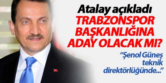 Atalay Trabzonspor başkanlığına aday olacak mı?