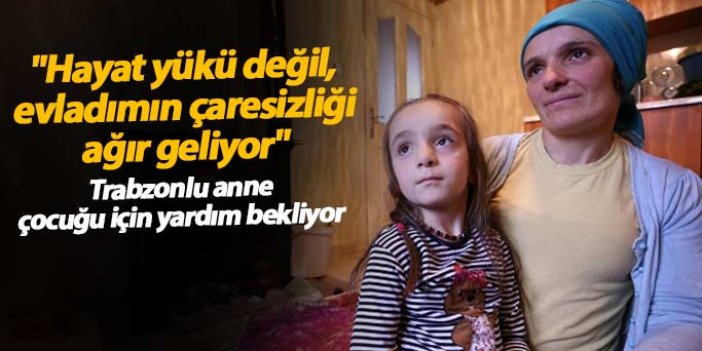 Trabzonlu anne, çocuğu için yardım bekliyor