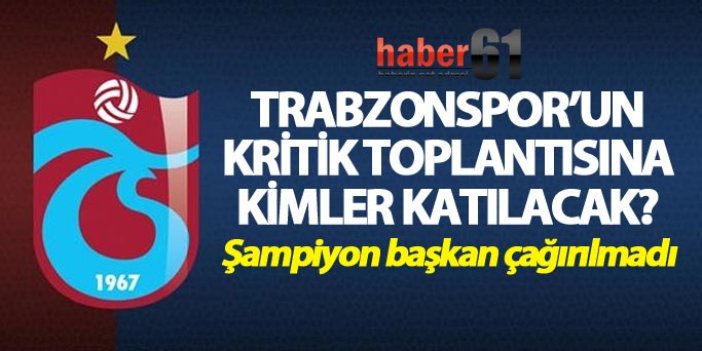 Trabzonspor’un kritik toplantısına kimler katılacak?