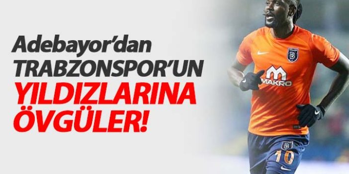 Adebayor'dan Trabzonsporlu futbolculara övgüler